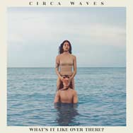 Circa Waves: What's it like over there? - portada mediana