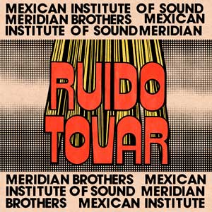 Instituto Mexicano del Sonido: Ruido Tovar - con Meridian Brothers - portada mediana