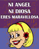 Ni angel, ni diosa, eres maravillosa