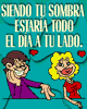 Siendo tu sombra estaría todo el día a tu lado